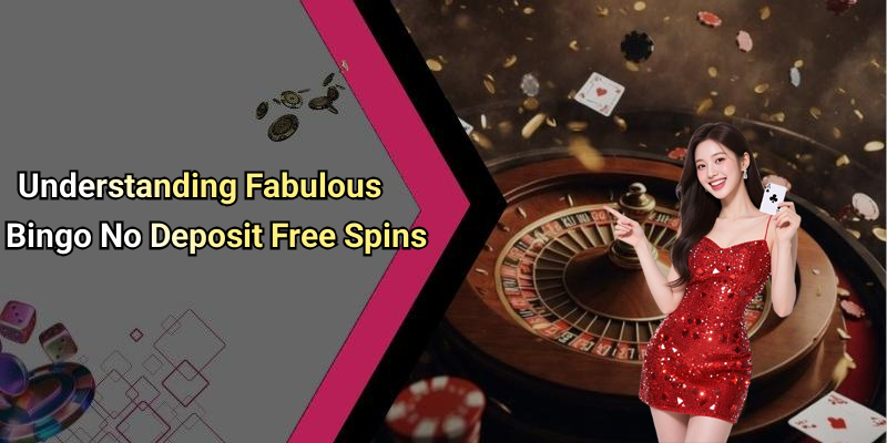 Understanding Fabulous Bingo No Deposit Free Spins