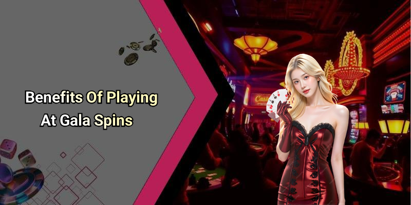 Benefits Of Playing At Gala Spins