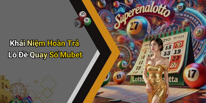 Khái Niệm Hoàn Trả Lô Đề Quay Số Mubet