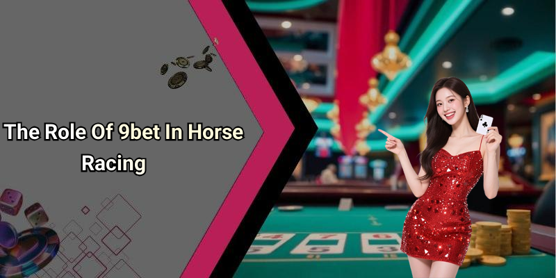 The Role Of 9bet In Horse Racing