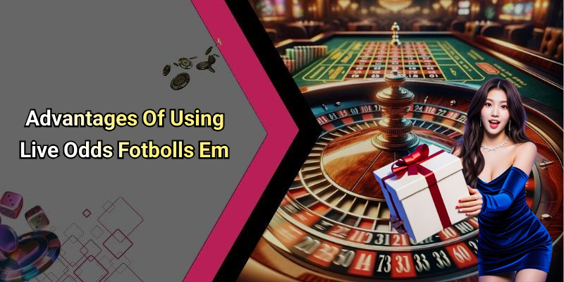 Advantages Of Using Live Odds Fotbolls Em