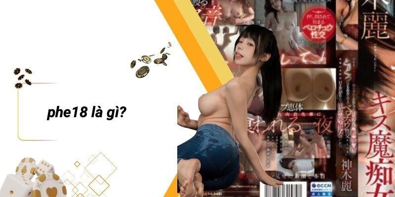 PHE18 Là Gì?