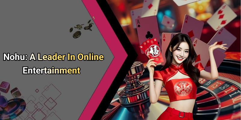 Nohu: A Leader In Online Entertainment