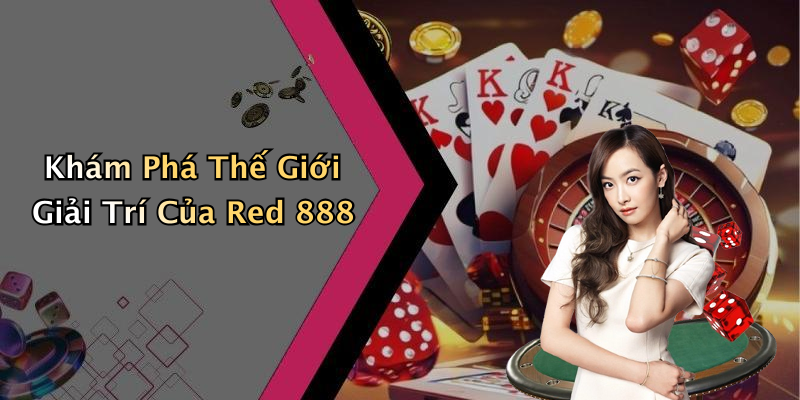 Khám Phá Thế Giới Giải Trí Của Red 888