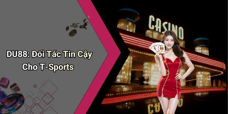 DU88: Đối Tác Tin Cậy Cho T-Sports