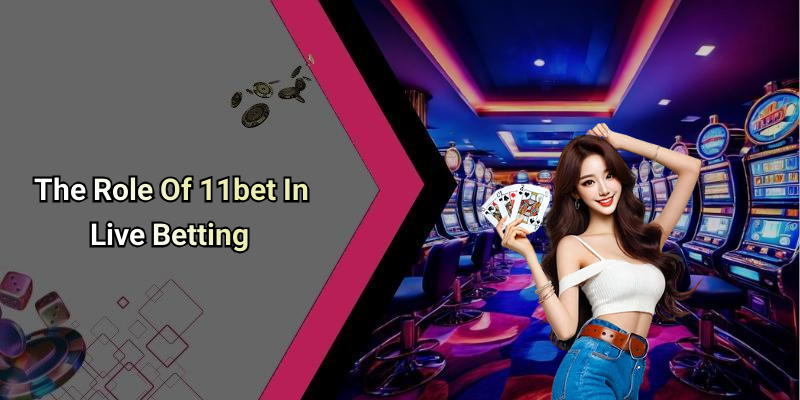 The Role Of 11bet In Live Betting