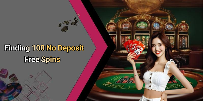 Finding 100 No Deposit Free Spins