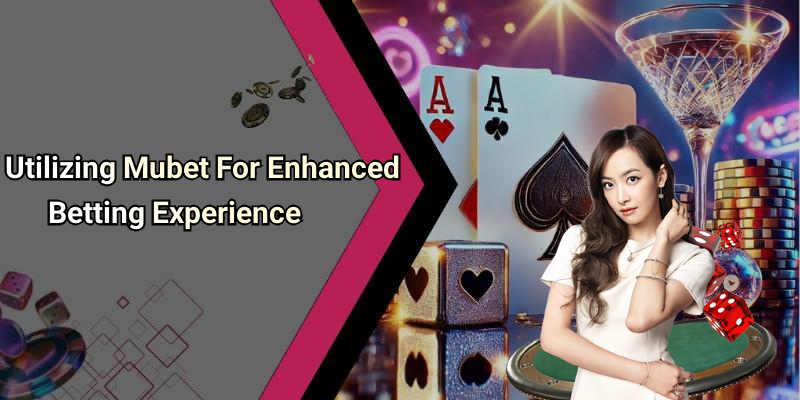 Utilizing Mubet For Enhanced Betting Experience