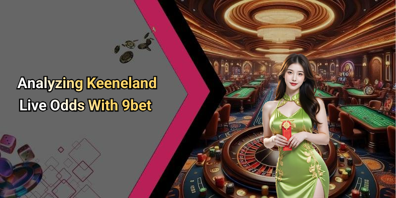 Analyzing Keeneland Live Odds With 9bet