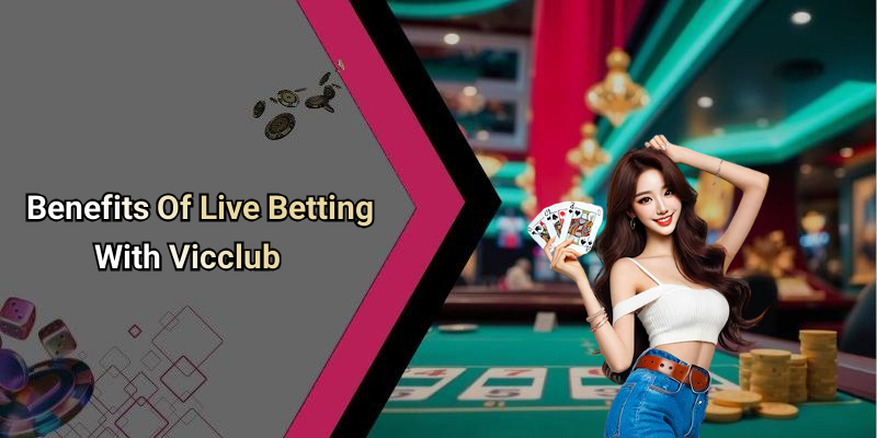 Benefits Of Live Betting With Vicclub