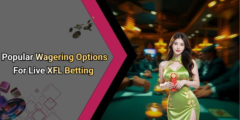 Popular Wagering Options For Live XFL Betting