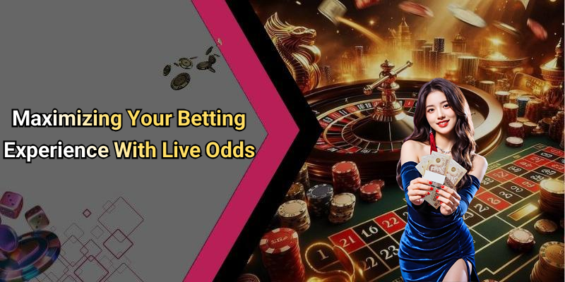 Maximizing Your Betting Experience With Live Odds