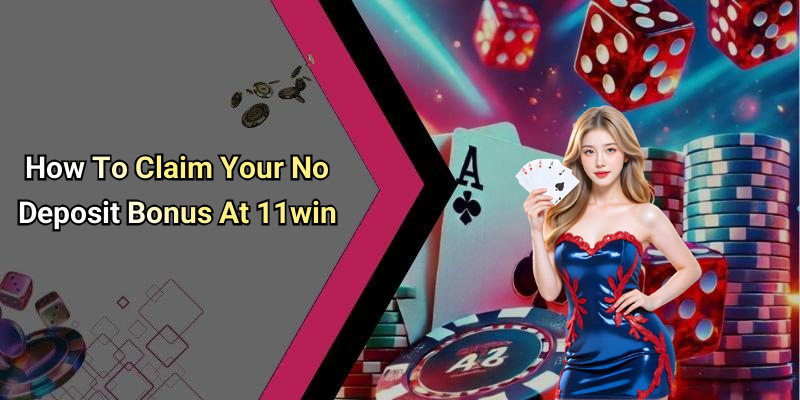 How To Claim Your No Deposit Bonus At 11win