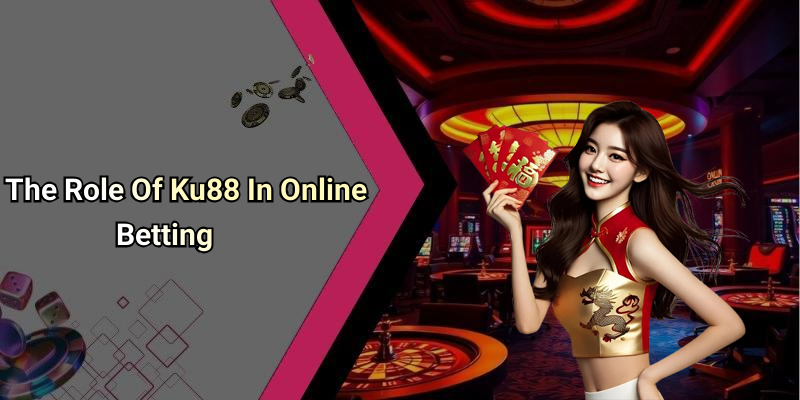 The Role Of Ku88 In Online Betting