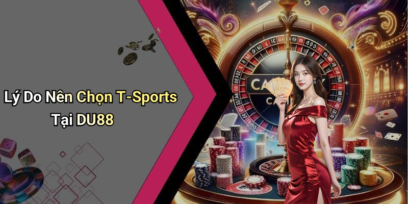 Lý Do Nên Chọn T-Sports Tại DU88