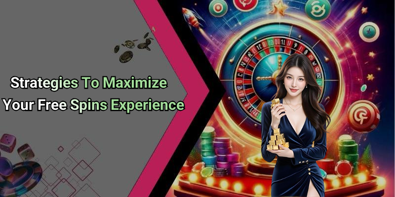 Strategies To Maximize Your Free Spins Experience