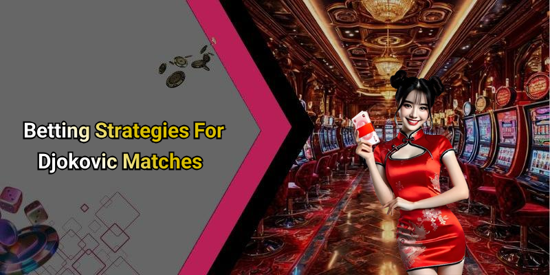 Betting Strategies For Djokovic Matches