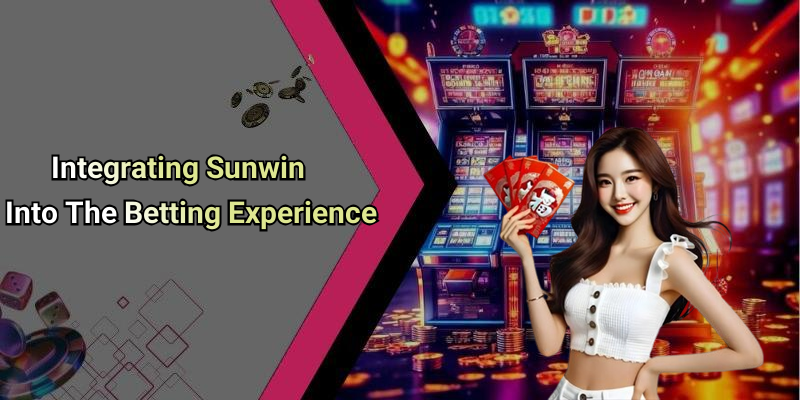 Integrating Sunwin Into The Betting Experience