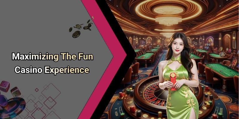 Maximizing The Fun Casino Experience