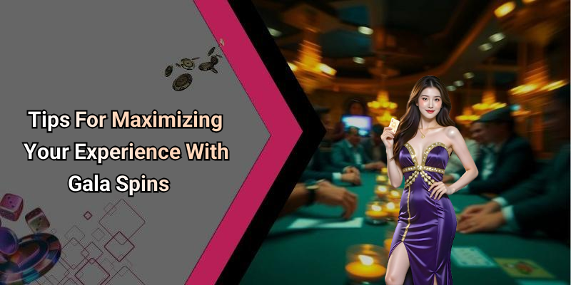 Tips For Maximizing Your Experience With Gala Spins