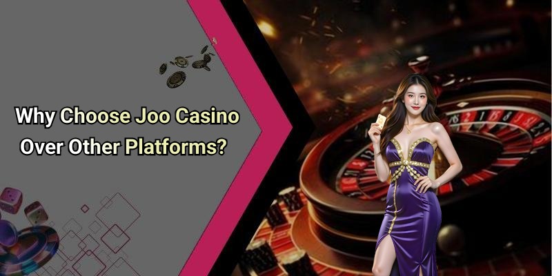 Why Choose Joo Casino Over Other Platforms?