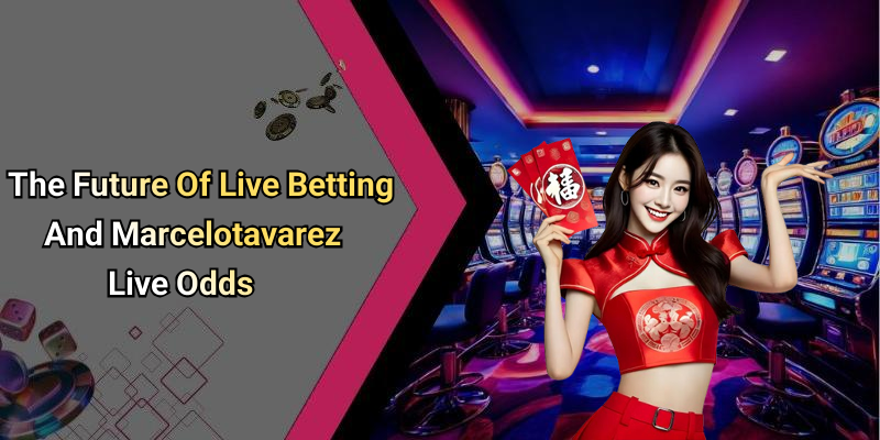 The Future Of Live Betting And Marcelotavarez Live Odds