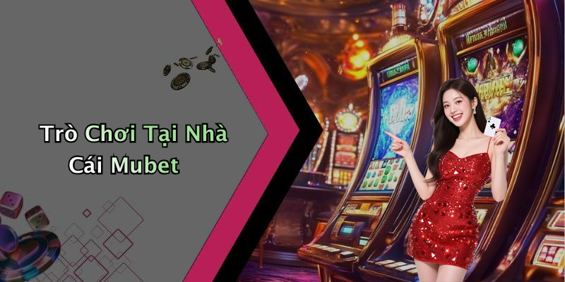 Trò Chơi Tại Nhà Cái Mubet