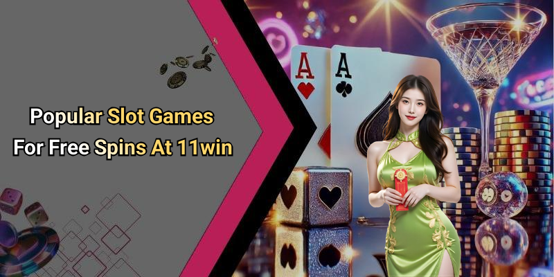 Popular Slot Games For Free Spins At 11win