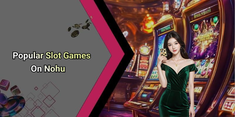 Popular Slot Games On Nohu