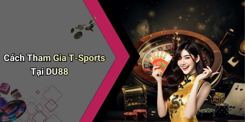 Cách Tham Gia T-Sports Tại DU88
