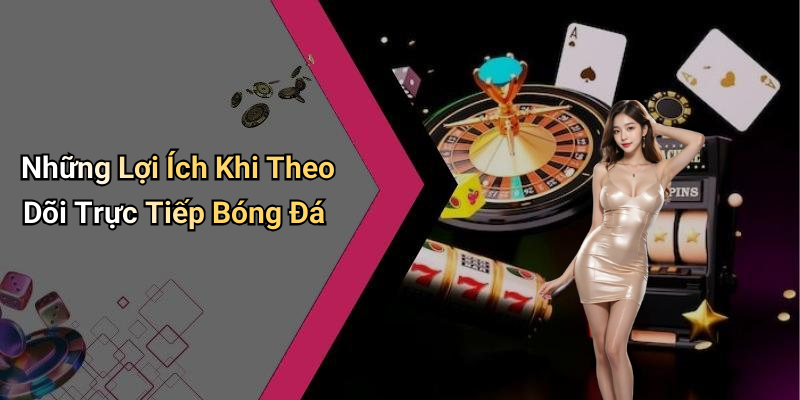 Những Lợi Ích Khi Theo Dõi Trực Tiếp Bóng Đá