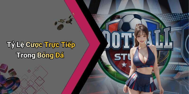 Tỷ Lệ Cược Trực Tiếp Trong Bóng Đá